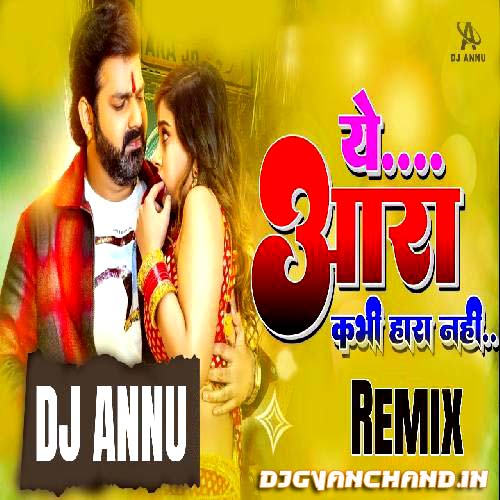 Ye Aara Kabhi Hara Nahi Hain - Bhojpuri Electro Remix Mp3 Song - DJ Annu Gopiganj